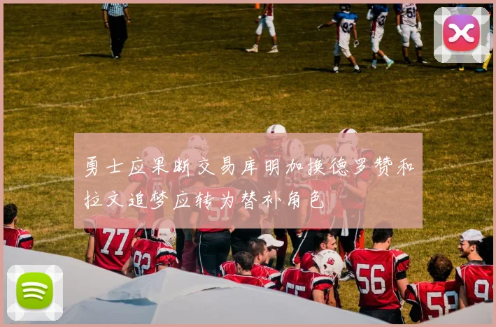 勇士应果断交易库明加换德罗赞和拉文追梦应转为替补角色