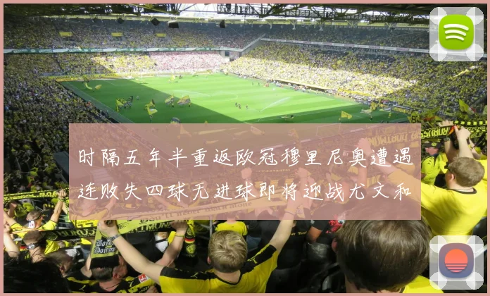 时隔五年半重返欧冠穆里尼奥遭遇连败失四球无进球即将迎战尤文和皇马
