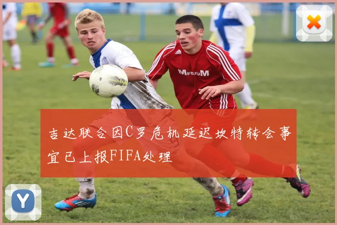 吉达联合因C罗危机延迟坎特转会事宜已上报FIFA处理